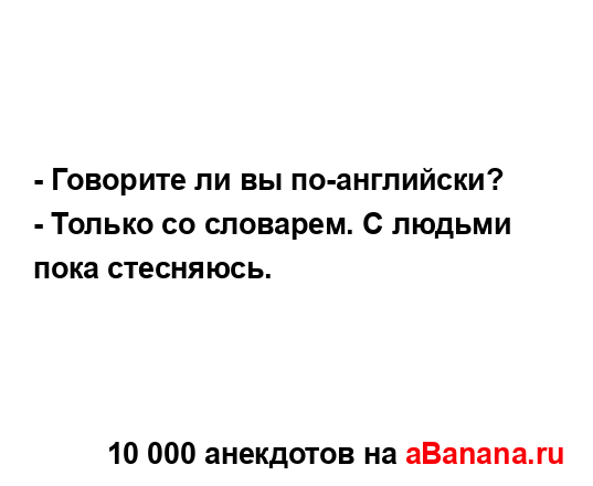 - Говоpите ли вы по-английски?...