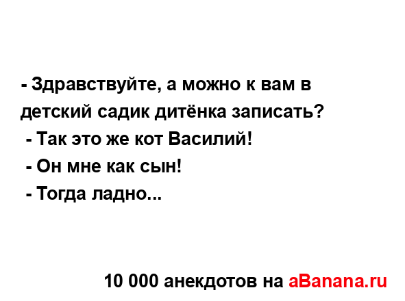 - Здравствуйте, а можно к вам в детский садик дитёнка...