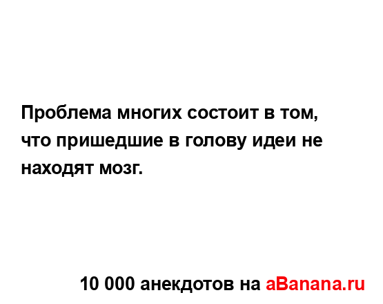 Проблема многих состоит в том, что пришедшие в голову...