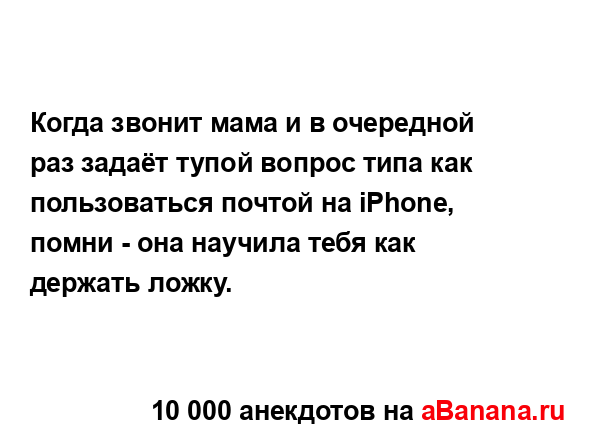 Когда звонит мама и в очередной раз задаёт тупой...