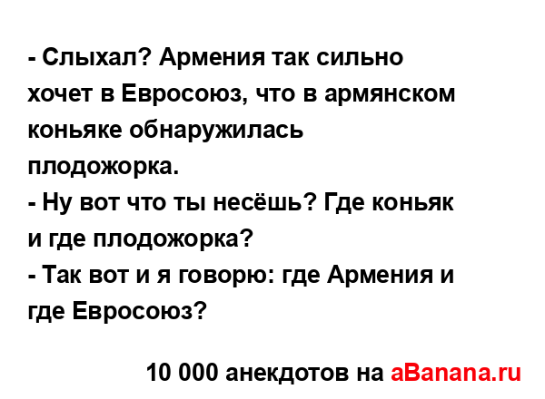 - Слыхал? Армения так сильно хочет в Евросоюз, что в...