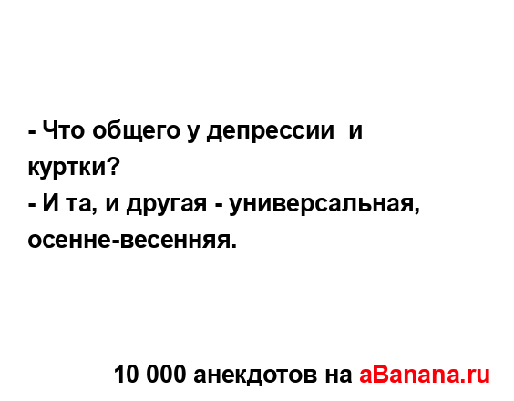 - Что общего у депрессии  и куртки? 
...