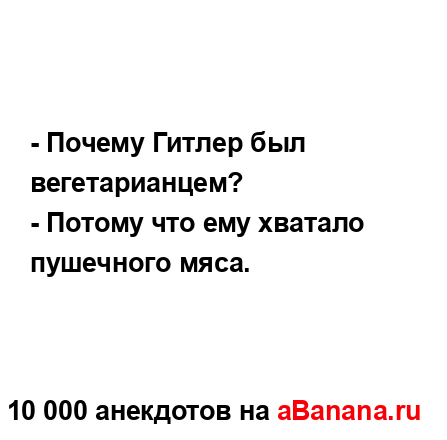 - Почему Гитлер был вегетарианцем?
...