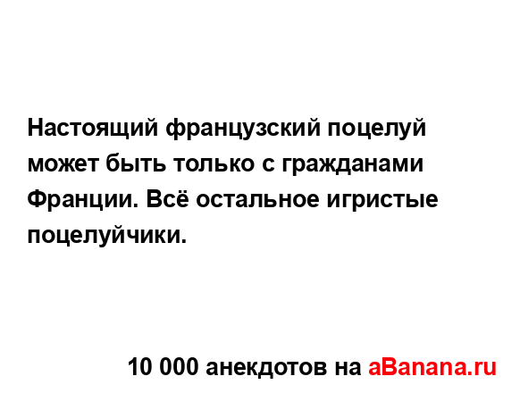 Настоящий французский поцелуй может быть только с...