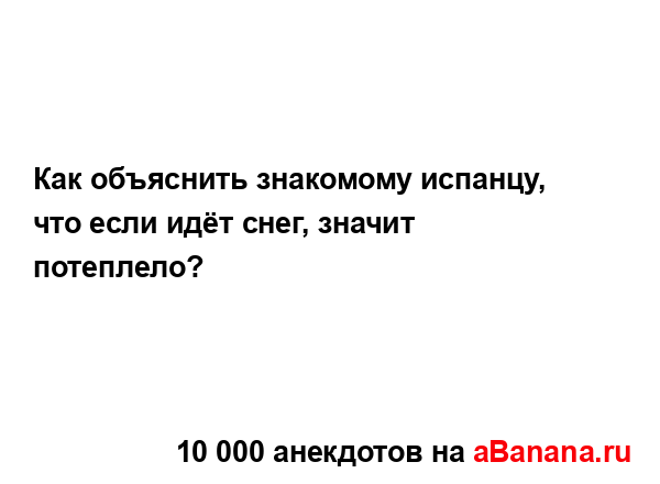 Как объяснить знакомому испанцу, что если идёт снег,...