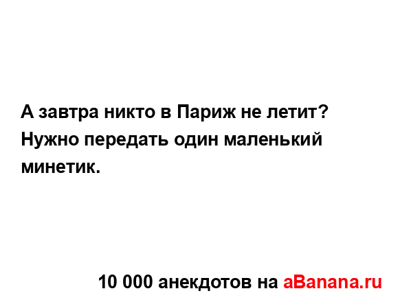 А завтра никто в Париж не летит?
...