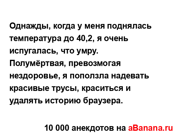 Однажды, когда у меня поднялась температура до 40,2, я...