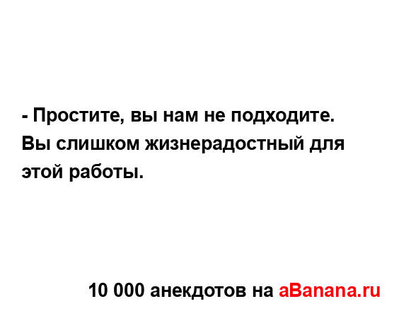 - Простите, вы нам не подходите. Вы слишком...