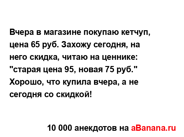 Вчера в магазине покупаю кетчуп, цена 65 руб. Захожу...