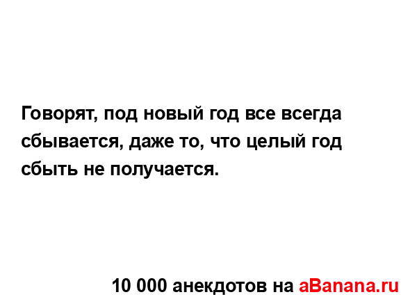 Говорят, под новый год все всегда сбывается, даже то,...