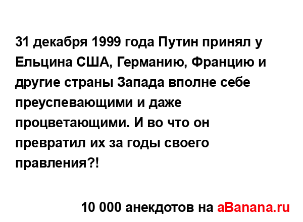 31 декабря 1999 года Путин принял у Ельцина США, Германию,...