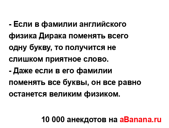- Если в фамилии английского физика Дирака поменять...