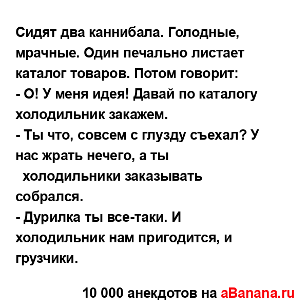 Сидят два каннибала. Голодные, мрачные. Один печально...