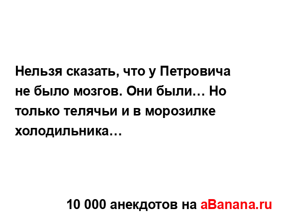 Нельзя сказать, что у Петровича не было мозгов. Они...