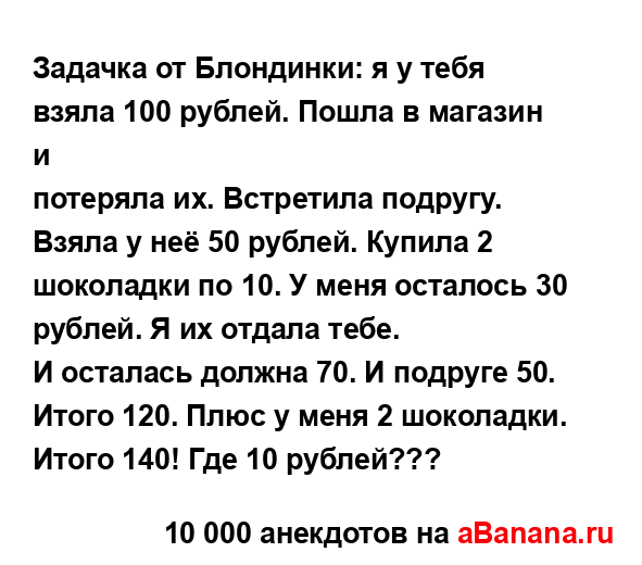 Задачка от Блондинки: я у тебя взяла 100 рублей. Пошла в...