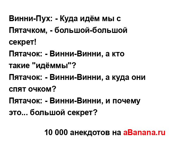 Винни-Пух: - Куда идём мы с Пятачком, - большой-большой...