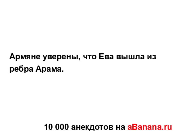 Армяне уверены, что Ева вышла из ребра Арама....