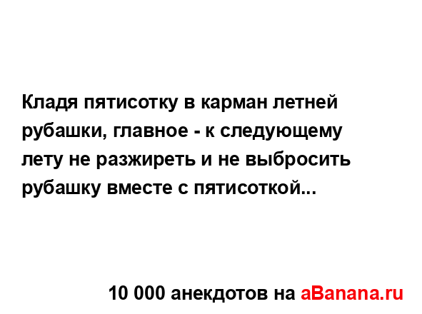 Кладя пятисотку в карман летней рубашки, главное - к...