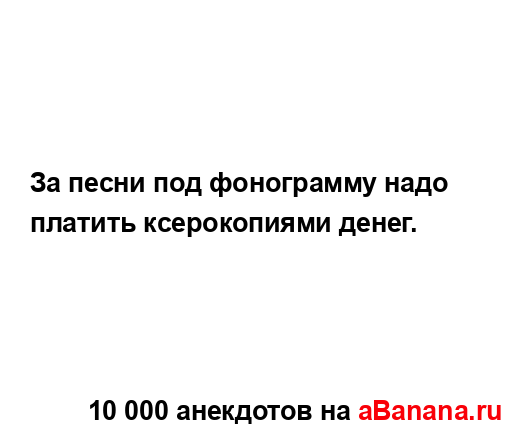 За песни под фонограмму надо платить ксерокопиями...