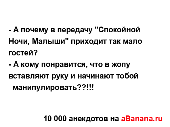 - А почему в передачу "Спокойной Ночи, Малыши" приходит...