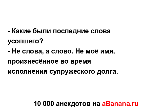 - Какие были последние слова усопшего?
...