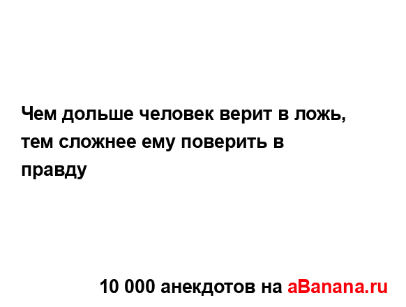 Чем дольше человек верит в ложь, тем сложнее ему...