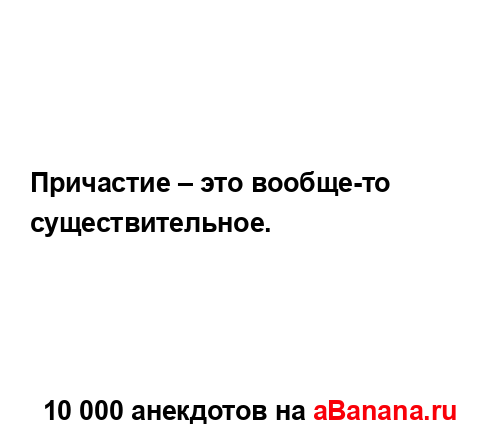 Причастие – это вообще-то существительное....