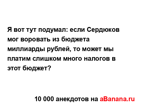 Я вот тут подумал: если Сердюков мог воровать из...