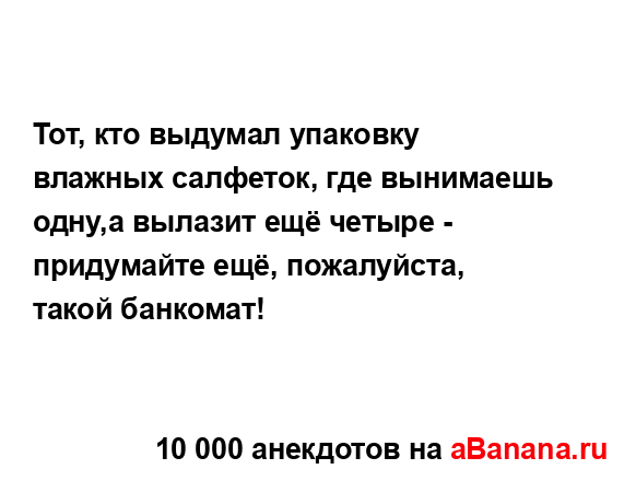 Тот, кто выдумал упаковку влажных салфеток, где...