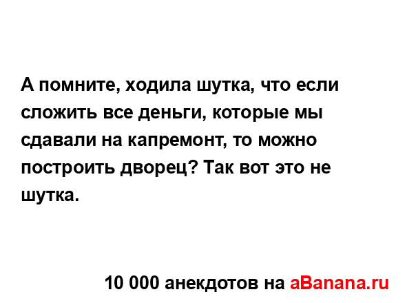 А помните, ходила шутка, что если сложить все деньги,...