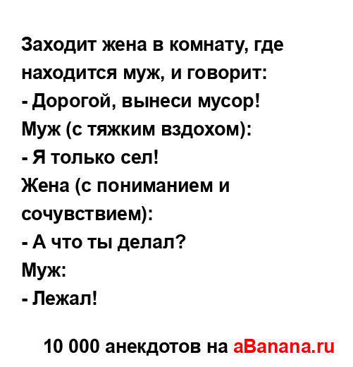 Заходит жена в комнату, где находится муж, и говорит:
...