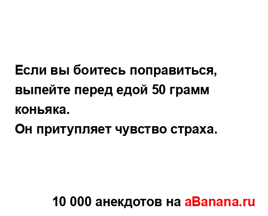 Если вы боитесь поправиться, выпейте перед едой 50...