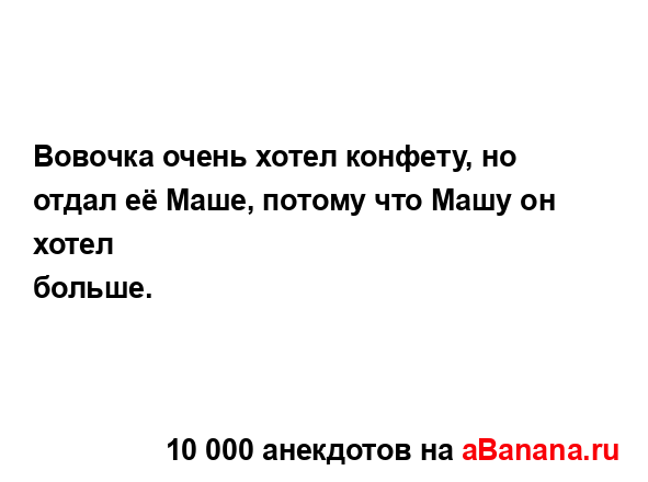 Вовочка очень хотел конфету, но отдал её Маше, потому...