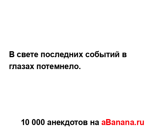 В свете последних событий в глазах потемнело....