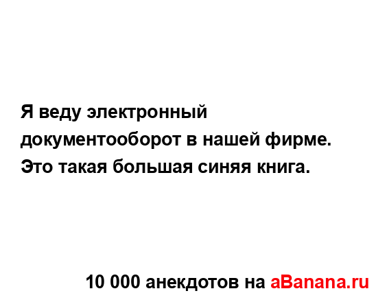 Я веду электронный документооборот в нашей фирме. Это...