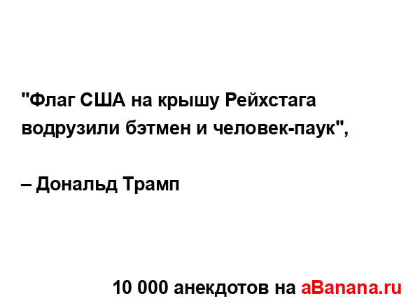 "Флаг США на крышу Рейхстага водрузили бэтмен и...