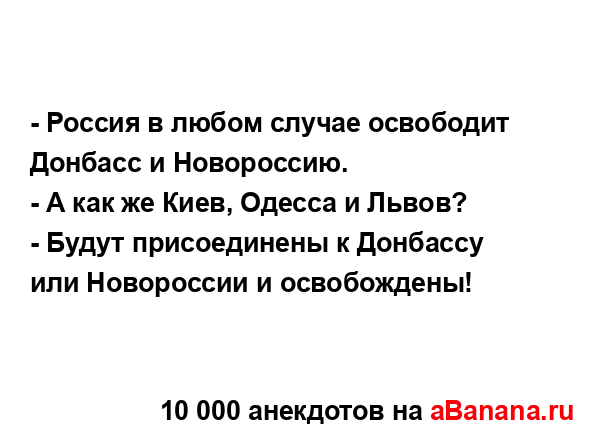 - Россия в любом случае освободит Донбасс и...