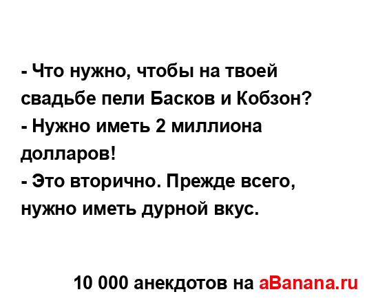 - Что нужно, чтобы на твоей свадьбе пели Басков и...