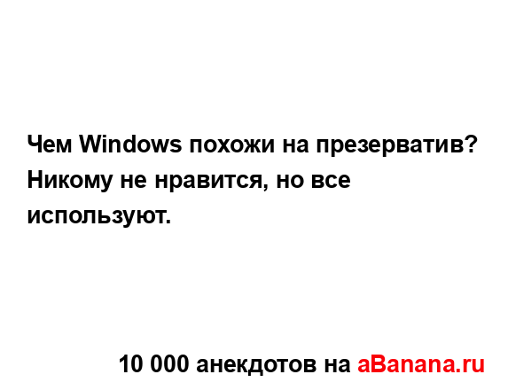 Чем Windows похожи на презерватив?...