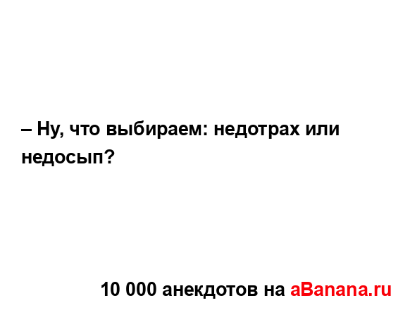 – Ну, что выбираем: недотрах или недосып?...