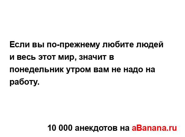 Если вы по-прежнему любите людей и весь этот мир,...