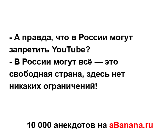 - А правда, что в России могут запретить YouTube?
...