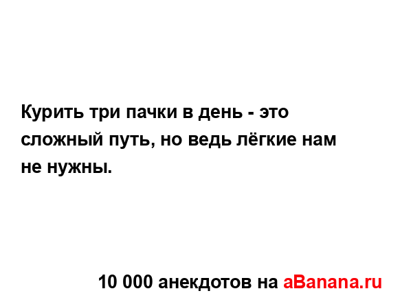 Курить три пачки в день - это сложный путь, но ведь...