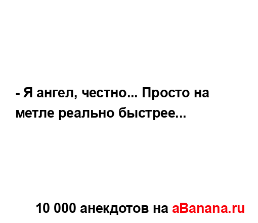 - Я ангел, честно... Просто на метле реально быстрее......