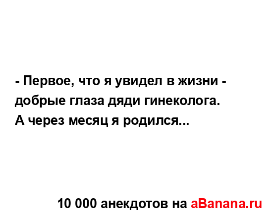 - Первое, что я увидел в жизни - добрые глаза дяди...