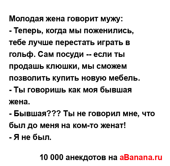 Молодая жена говорит мужу:
...