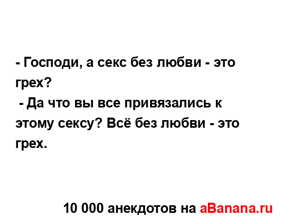 - Господи, а секс без любви - это грех?
...