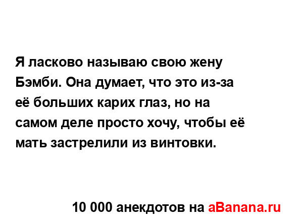 Я ласково называю свою жену Бэмби. Она думает, что это...