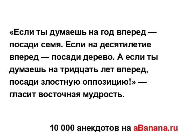 «Если ты думаешь на год вперед — посади семя. Если на...