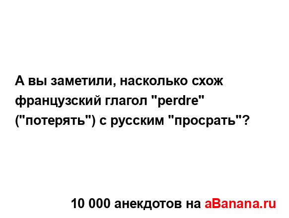 А вы заметили, насколько схож французский глагол "perdre"...